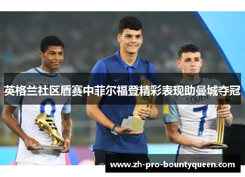 英格兰社区盾赛中菲尔福登精彩表现助曼城夺冠