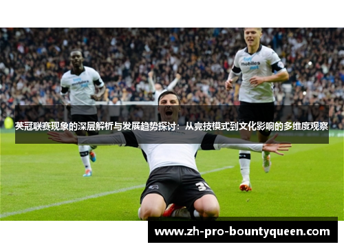英冠联赛现象的深层解析与发展趋势探讨：从竞技模式到文化影响的多维度观察